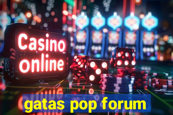 gatas pop forum